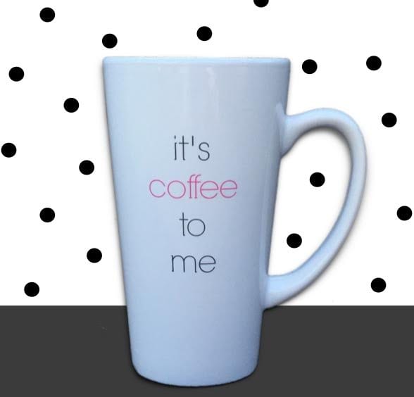 It's Coffee to Me - Coffee Mug Gift Idea 2016